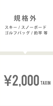 スキー/スノーボード/ゴルフバッグ/釣竿などの規格外の荷物は2,000円(税込)
